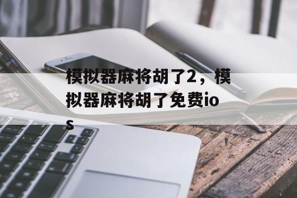 模拟器麻将胡了2，模拟器麻将胡了免费ios