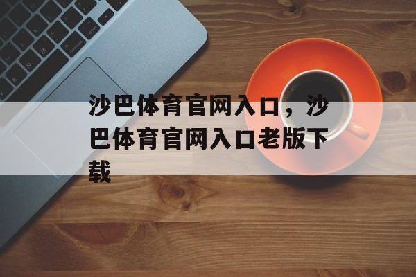 沙巴体育官网入口，沙巴体育官网入口老版下载