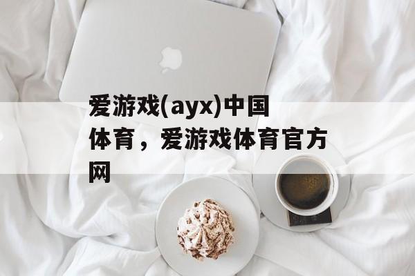 爱游戏(ayx)中国体育，爱游戏体育官方网