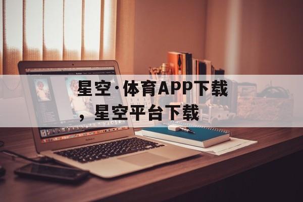 星空·体育APP下载，星空平台下载