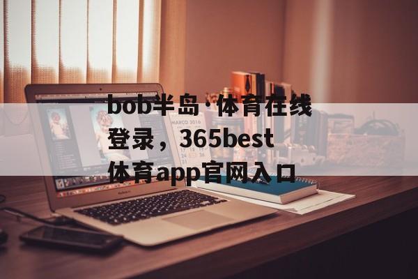 bob半岛·体育在线登录，365best体育app官网入口